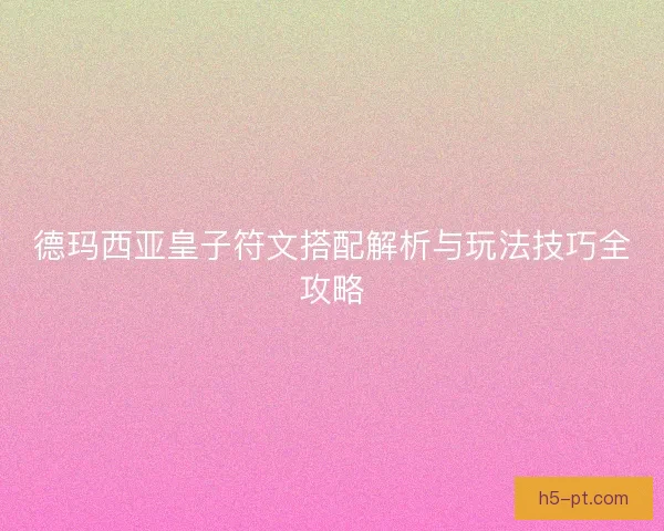德玛西亚皇子符文搭配解析与玩法技巧全攻略