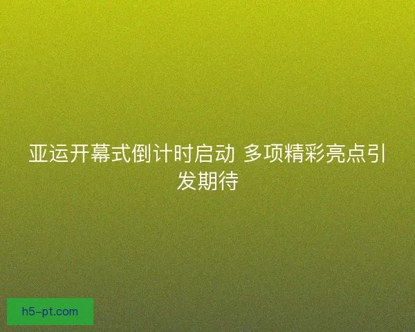 亚运开幕式倒计时启动 多项精彩亮点引发期待